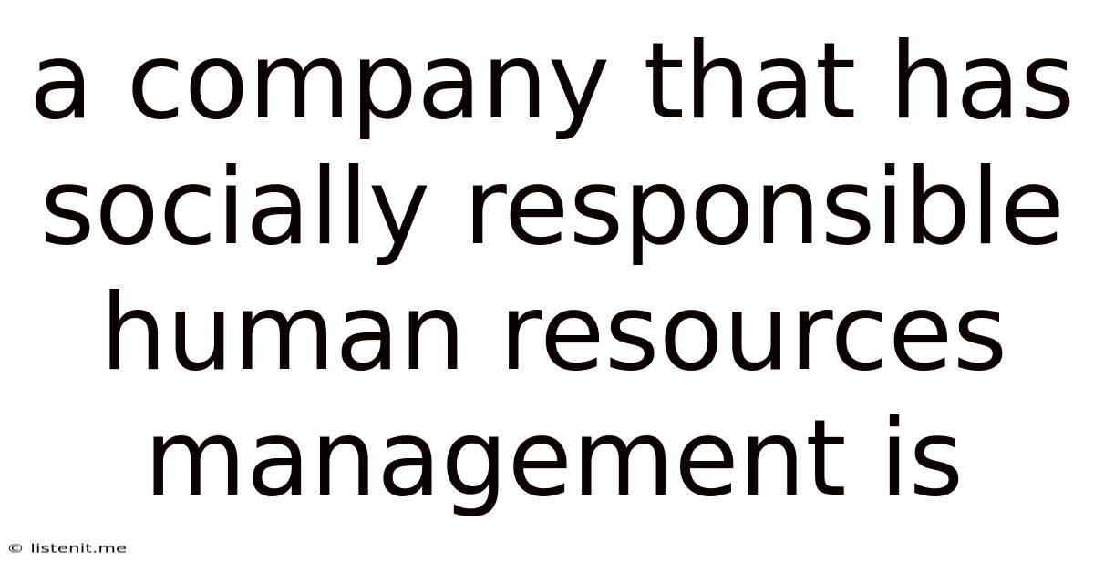 A Company That Has Socially Responsible Human Resources Management Is