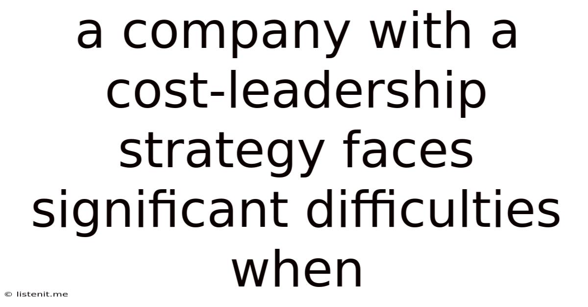 A Company With A Cost-leadership Strategy Faces Significant Difficulties When
