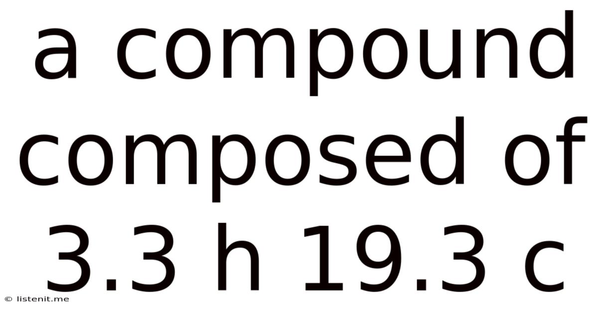 A Compound Composed Of 3.3 H 19.3 C