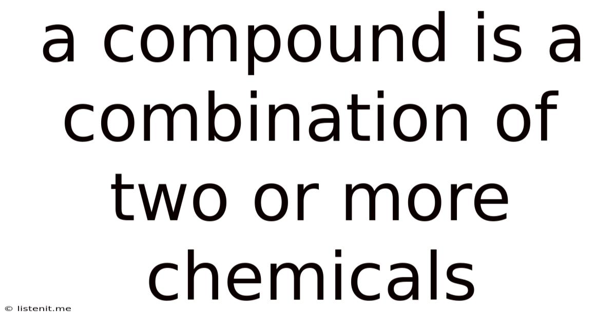 A Compound Is A Combination Of Two Or More Chemicals