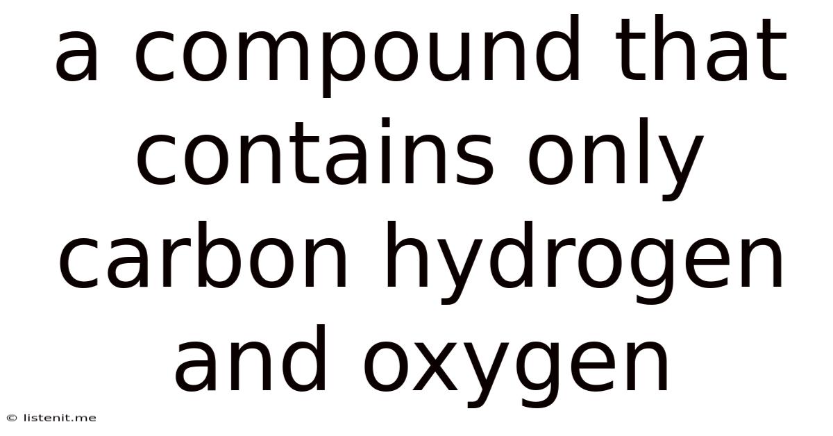 A Compound That Contains Only Carbon Hydrogen And Oxygen