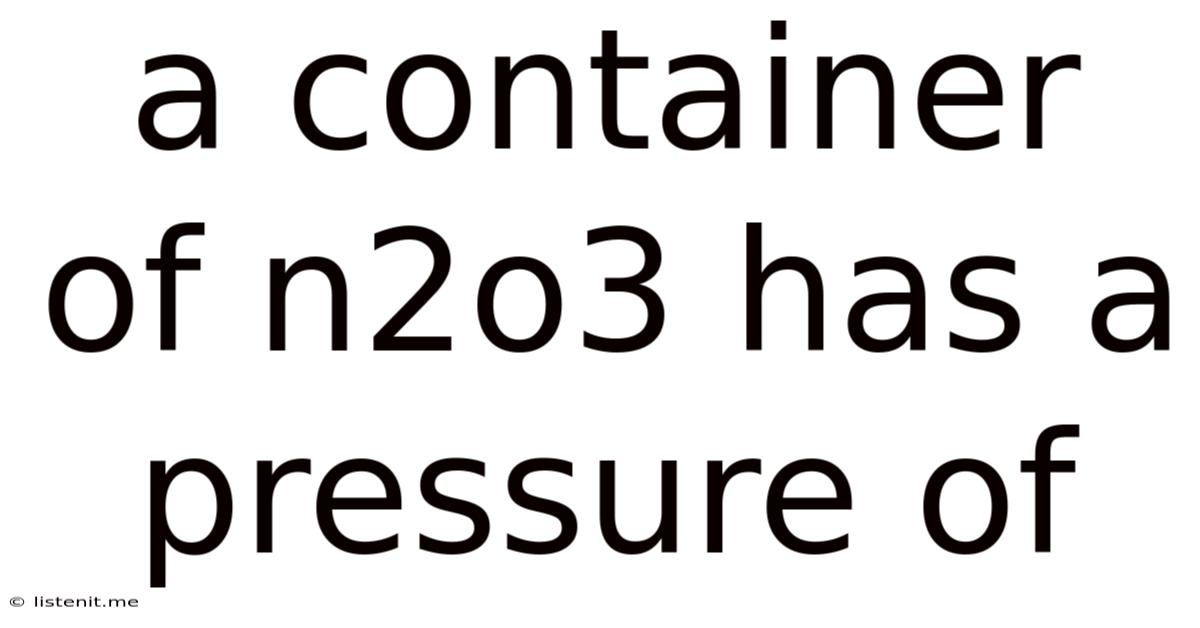A Container Of N2o3 Has A Pressure Of