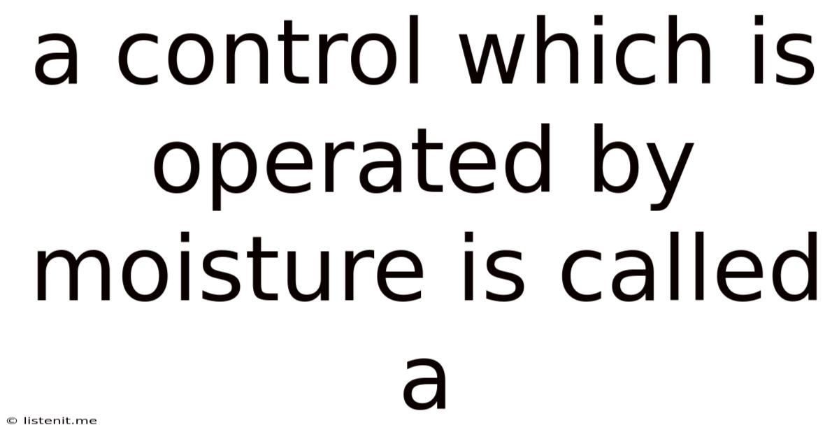 A Control Which Is Operated By Moisture Is Called A