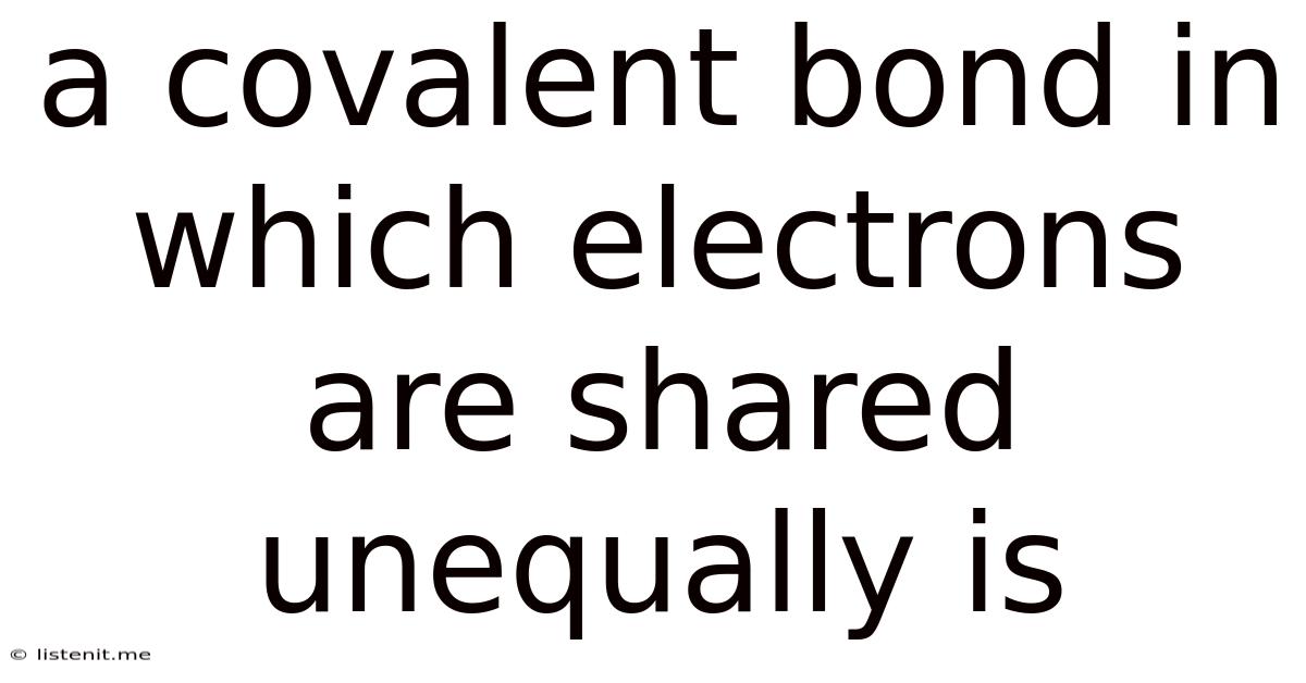 A Covalent Bond In Which Electrons Are Shared Unequally Is
