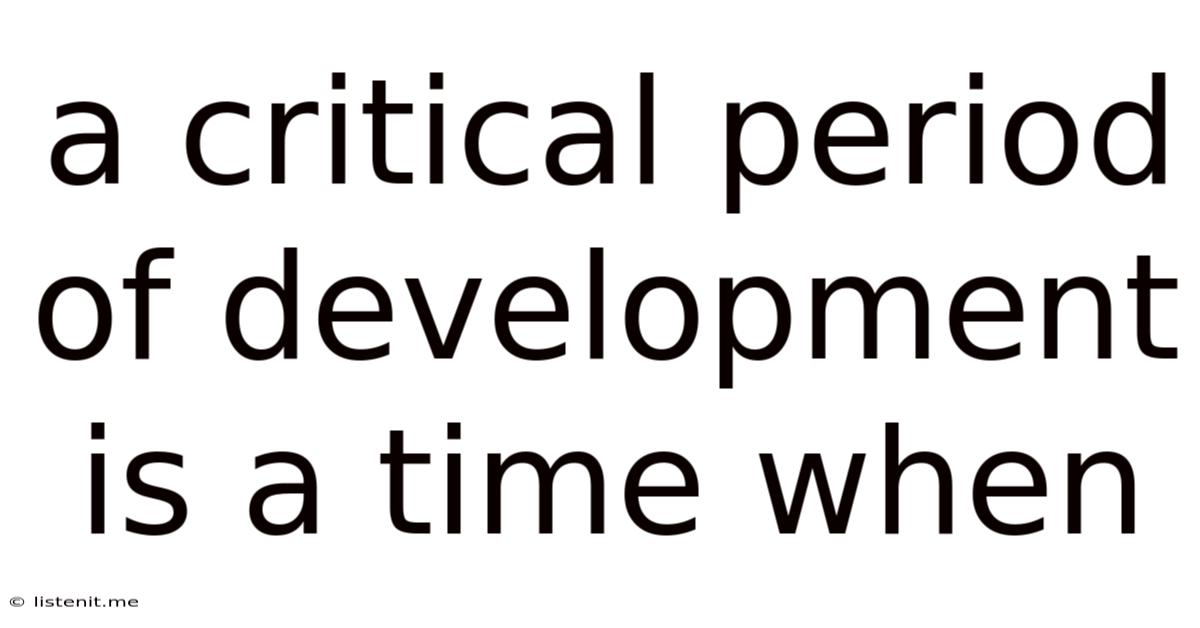 A Critical Period Of Development Is A Time When