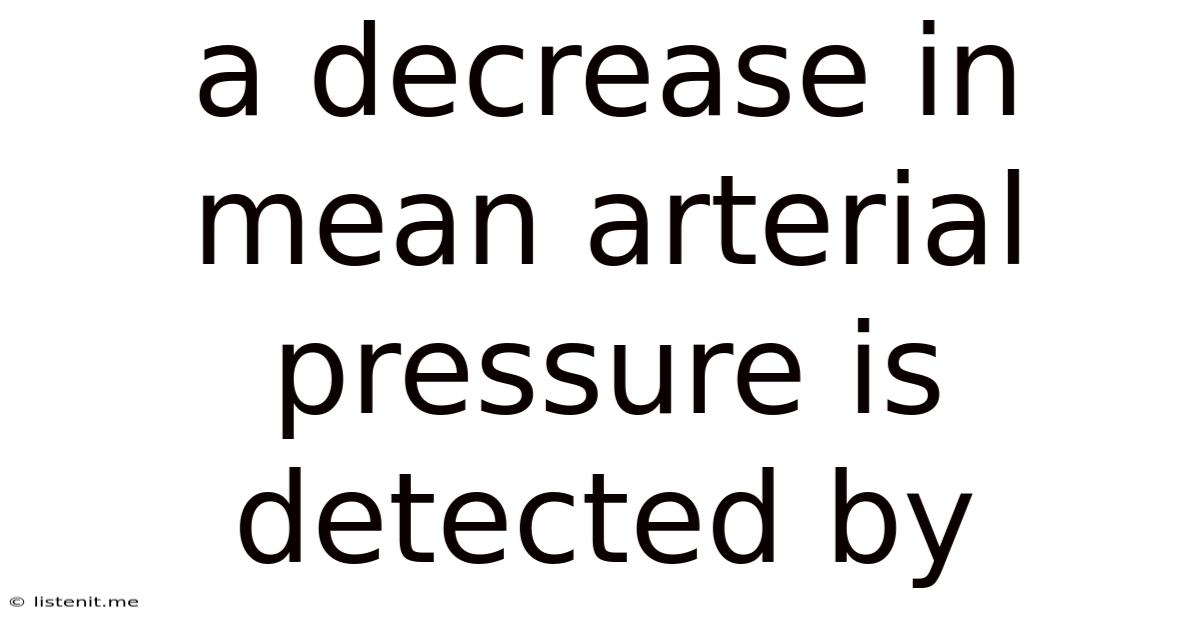 A Decrease In Mean Arterial Pressure Is Detected By