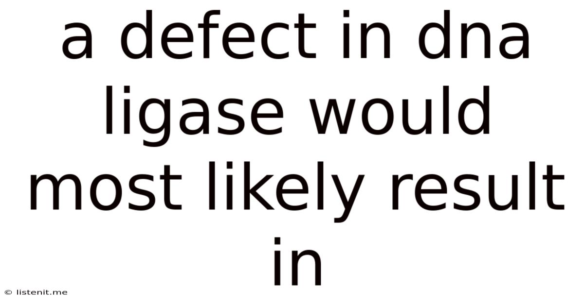 A Defect In Dna Ligase Would Most Likely Result In
