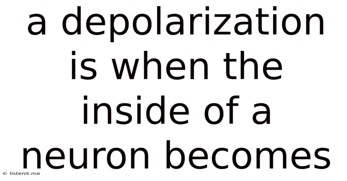 A Depolarization Is When The Inside Of A Neuron Becomes