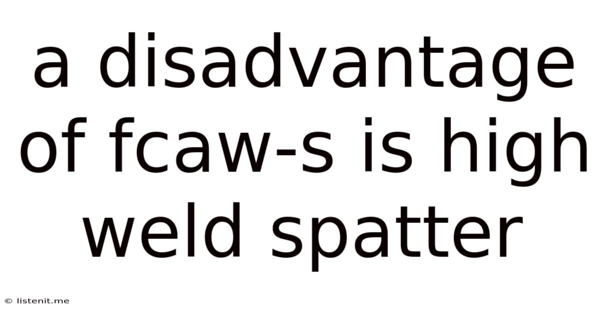 A Disadvantage Of Fcaw-s Is High Weld Spatter