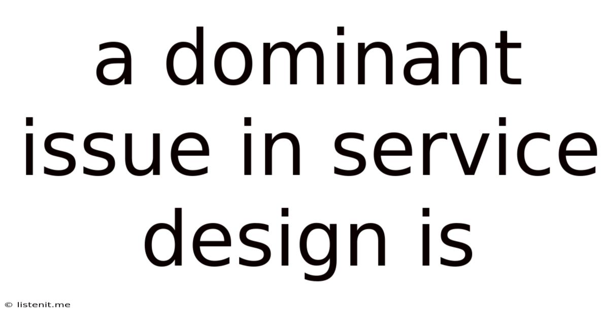 A Dominant Issue In Service Design Is