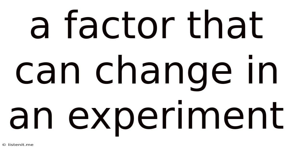 A Factor That Can Change In An Experiment