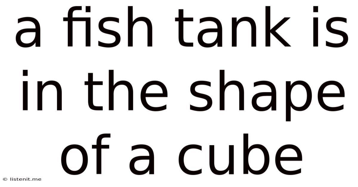 A Fish Tank Is In The Shape Of A Cube