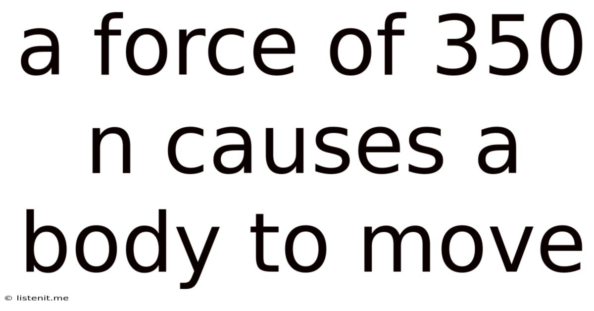 A Force Of 350 N Causes A Body To Move
