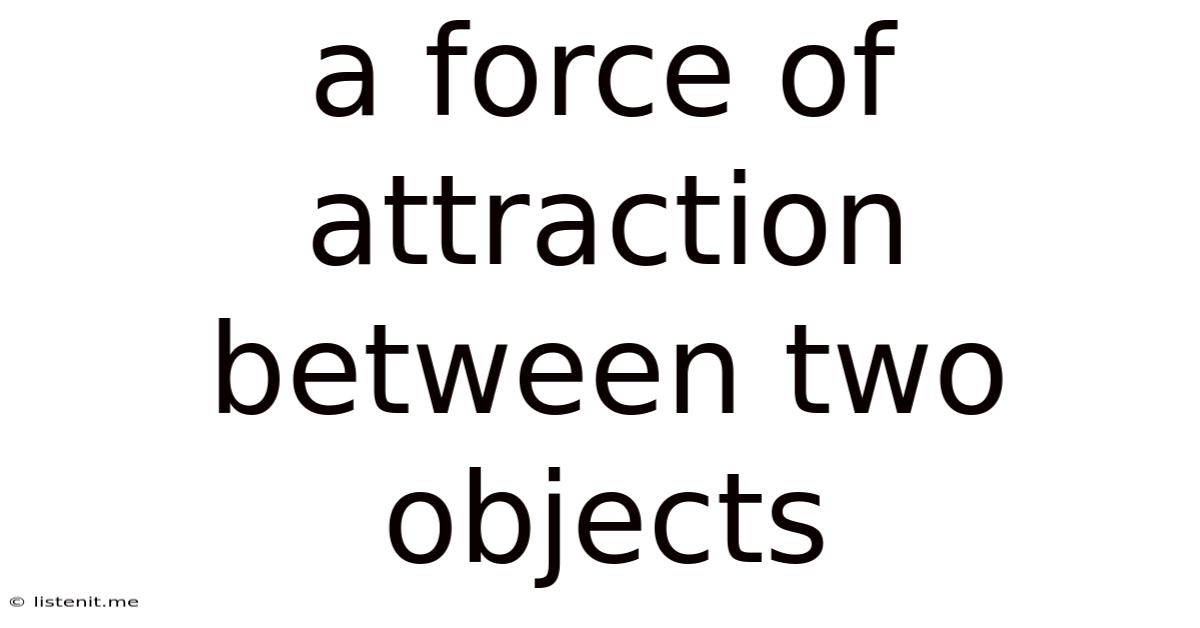 A Force Of Attraction Between Two Objects