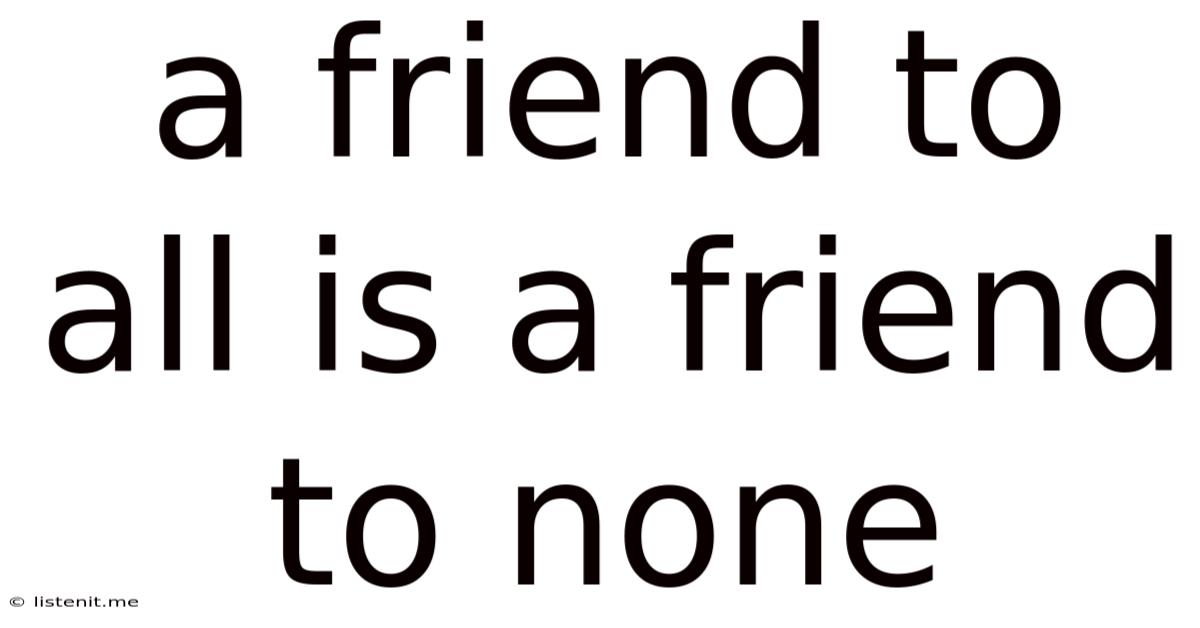 A Friend To All Is A Friend To None