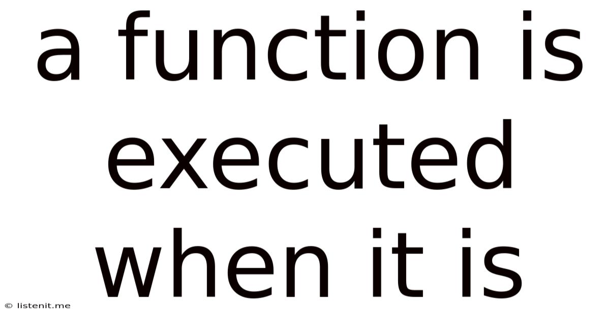 A Function Is Executed When It Is
