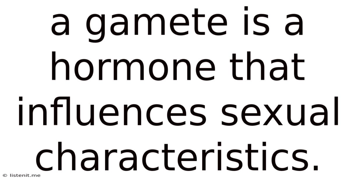 A Gamete Is A Hormone That Influences Sexual Characteristics.