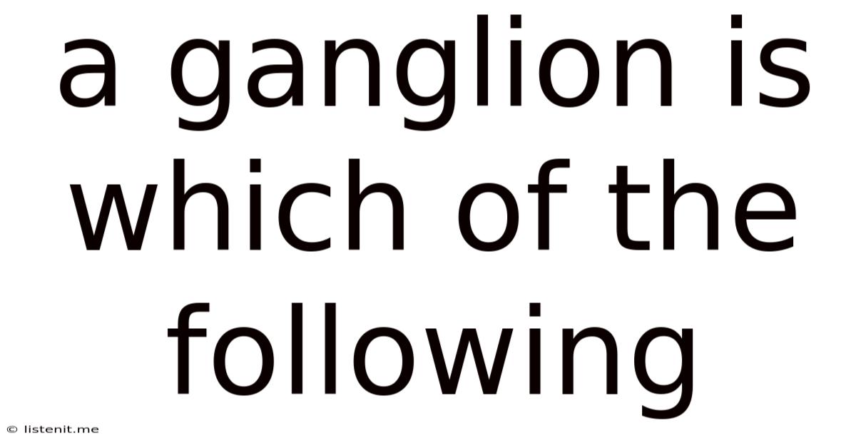 A Ganglion Is Which Of The Following
