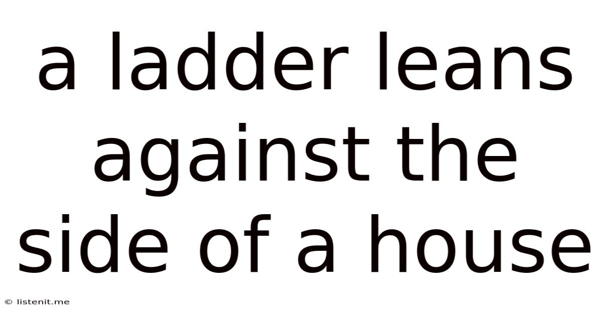 A Ladder Leans Against The Side Of A House