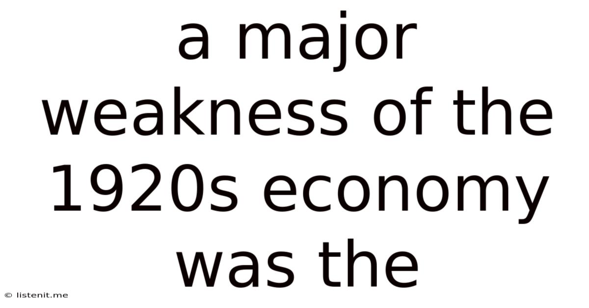 A Major Weakness Of The 1920s Economy Was The