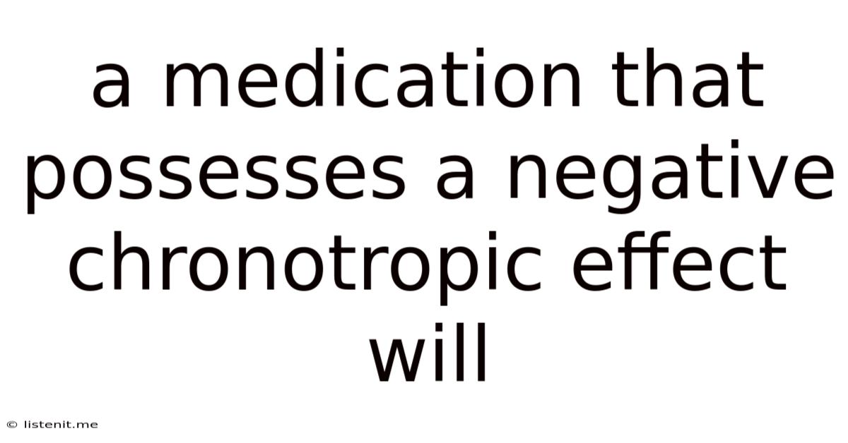 A Medication That Possesses A Negative Chronotropic Effect Will