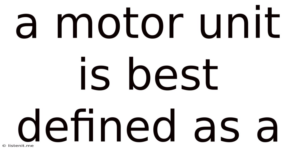 A Motor Unit Is Best Defined As A