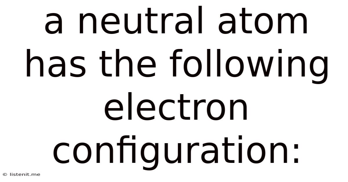 A Neutral Atom Has The Following Electron Configuration: