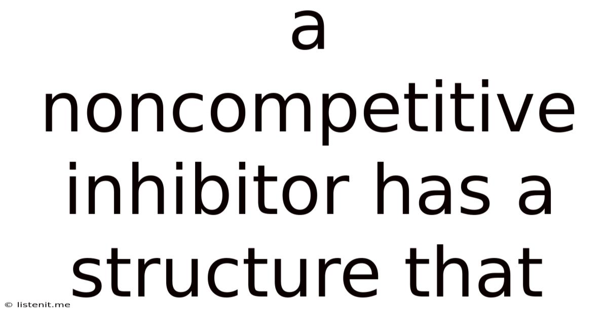 A Noncompetitive Inhibitor Has A Structure That