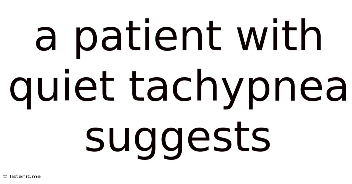 A Patient With Quiet Tachypnea Suggests