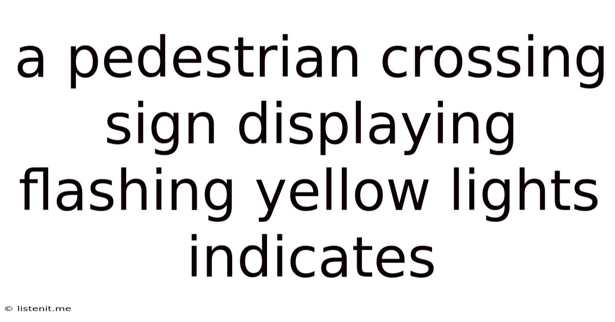 A Pedestrian Crossing Sign Displaying Flashing Yellow Lights Indicates