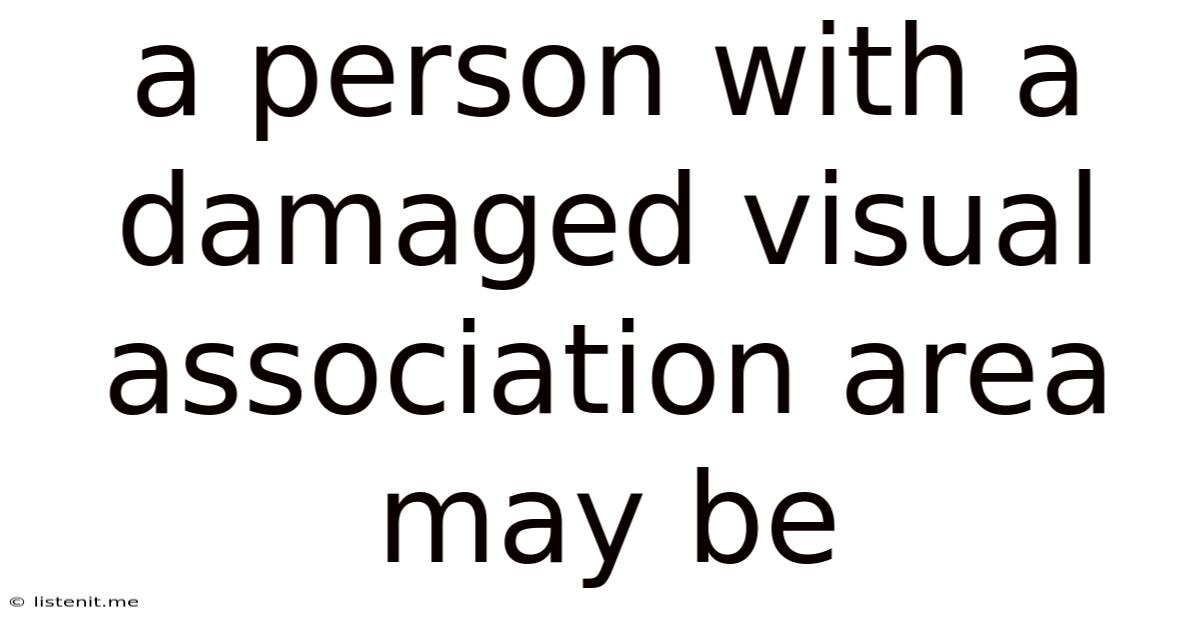 A Person With A Damaged Visual Association Area May Be