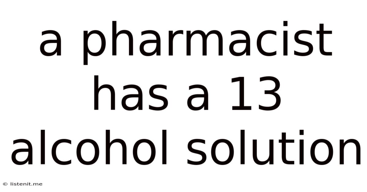 A Pharmacist Has A 13 Alcohol Solution