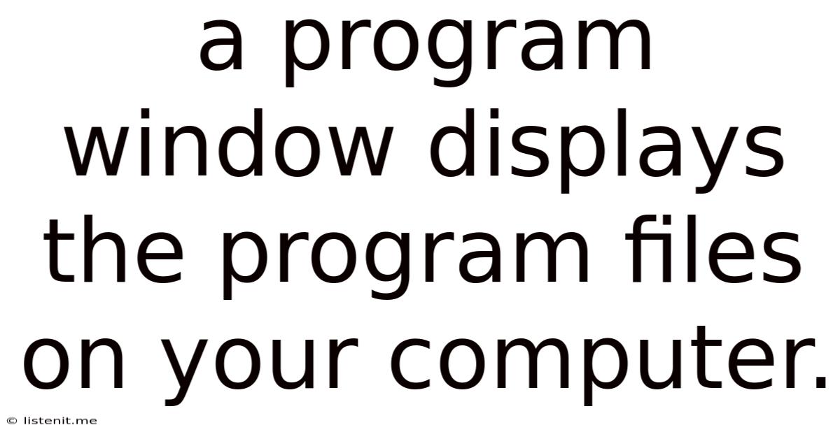 A Program Window Displays The Program Files On Your Computer.