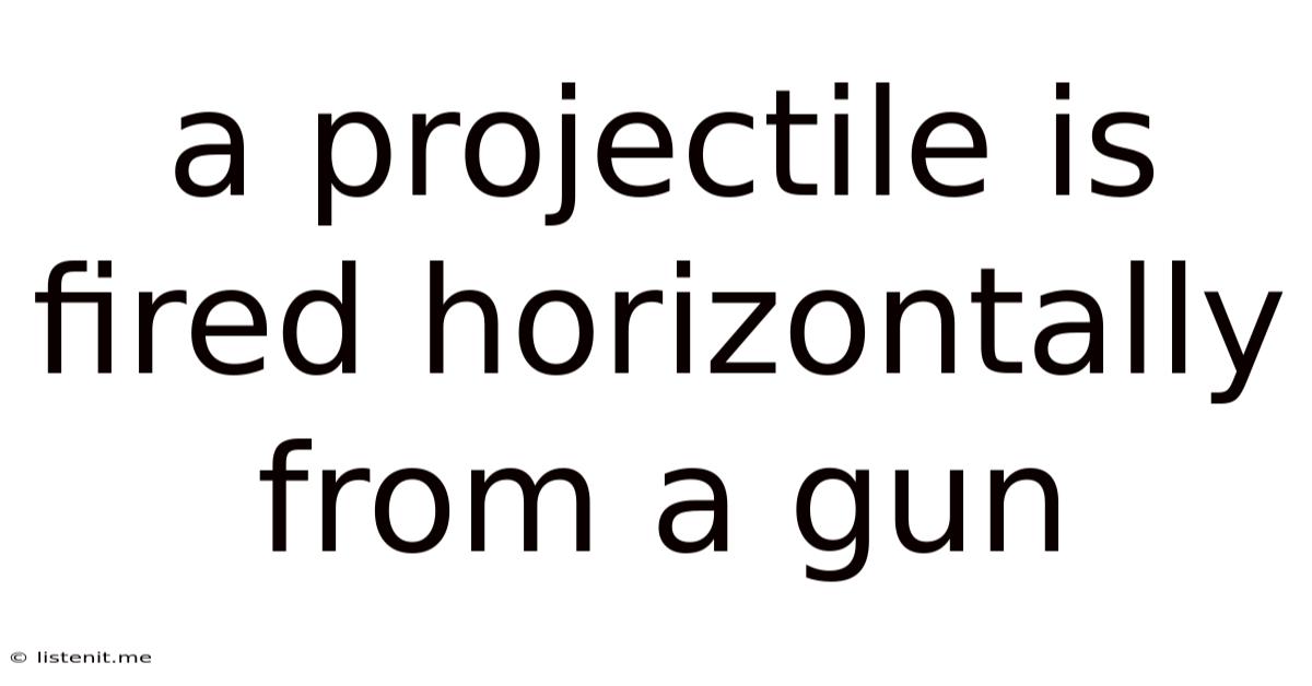 A Projectile Is Fired Horizontally From A Gun