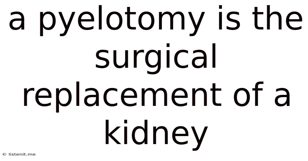 A Pyelotomy Is The Surgical Replacement Of A Kidney