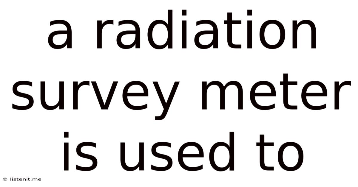A Radiation Survey Meter Is Used To