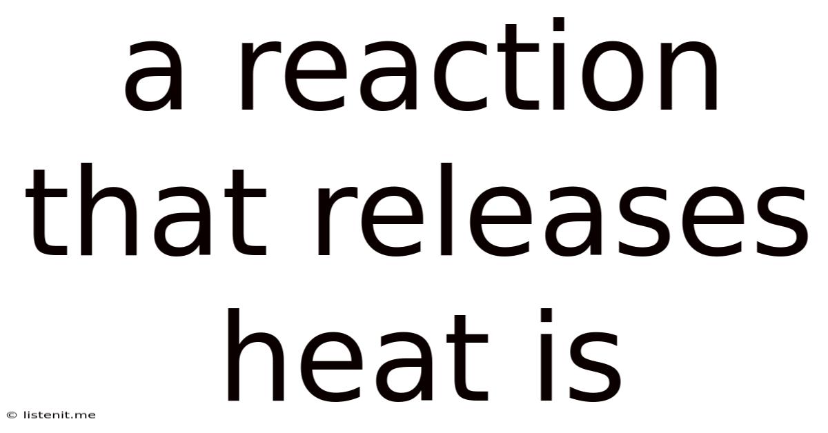 A Reaction That Releases Heat Is