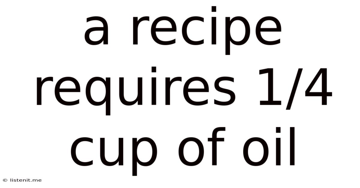 A Recipe Requires 1/4 Cup Of Oil