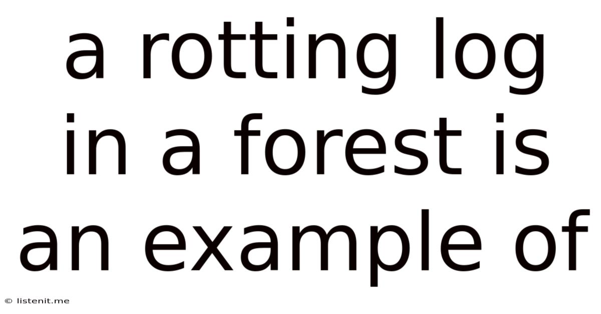 A Rotting Log In A Forest Is An Example Of