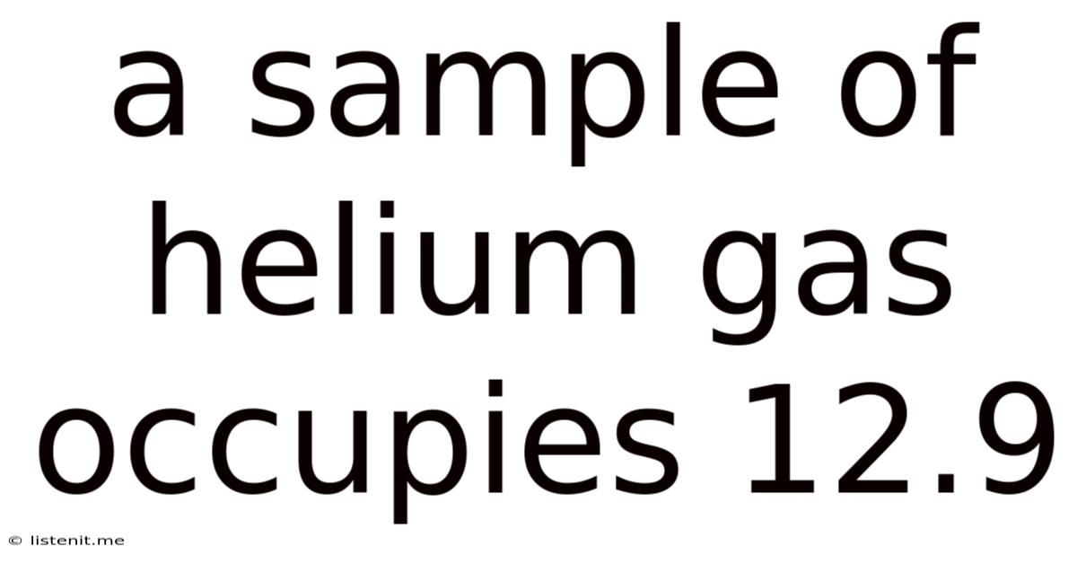 A Sample Of Helium Gas Occupies 12.9