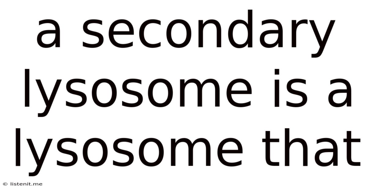 A Secondary Lysosome Is A Lysosome That