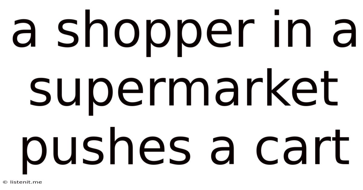 A Shopper In A Supermarket Pushes A Cart