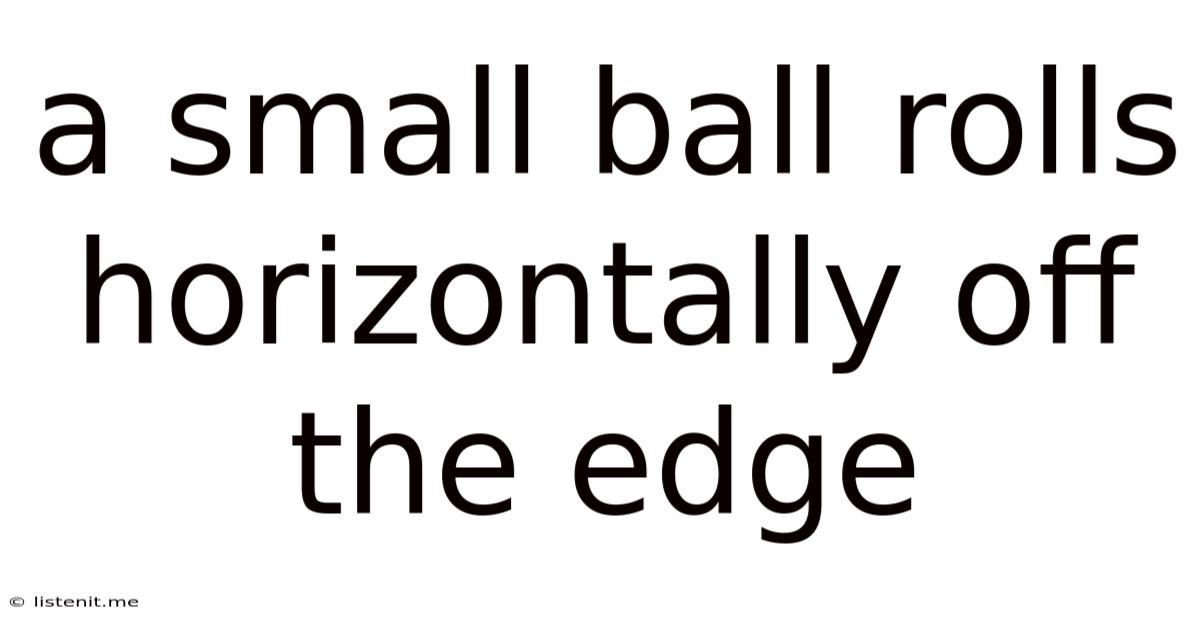A Small Ball Rolls Horizontally Off The Edge