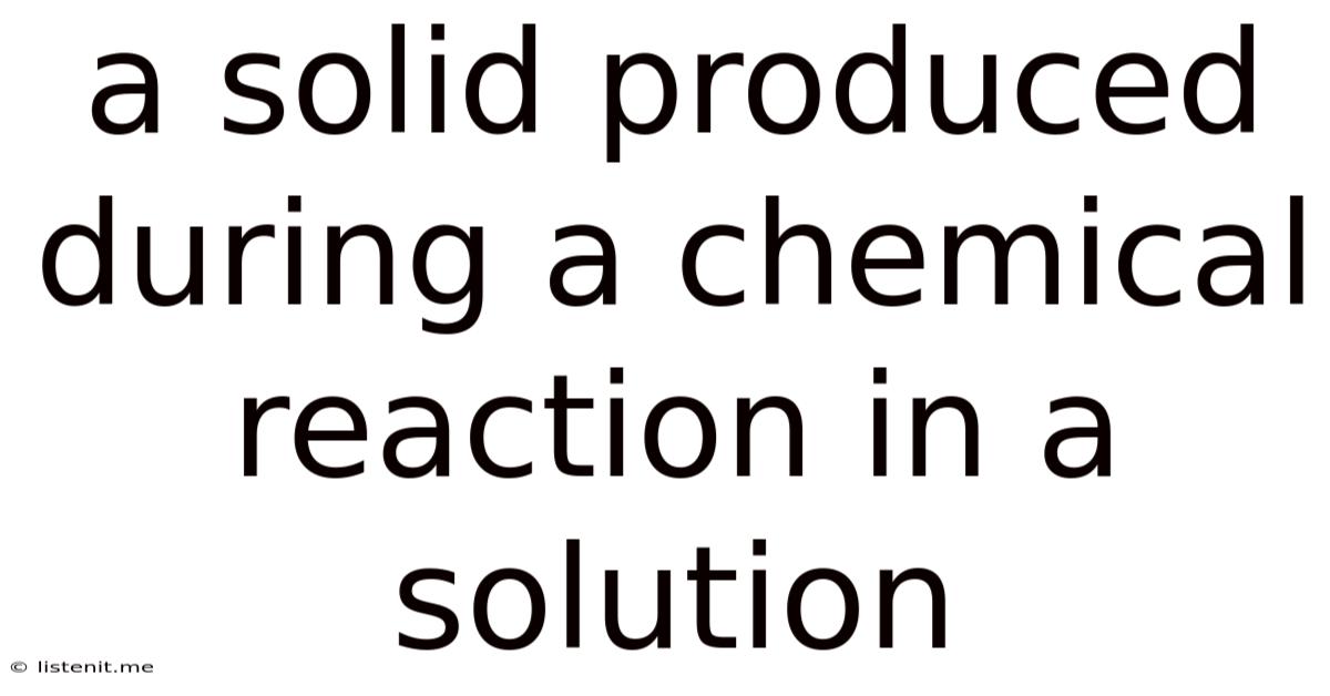 A Solid Produced During A Chemical Reaction In A Solution