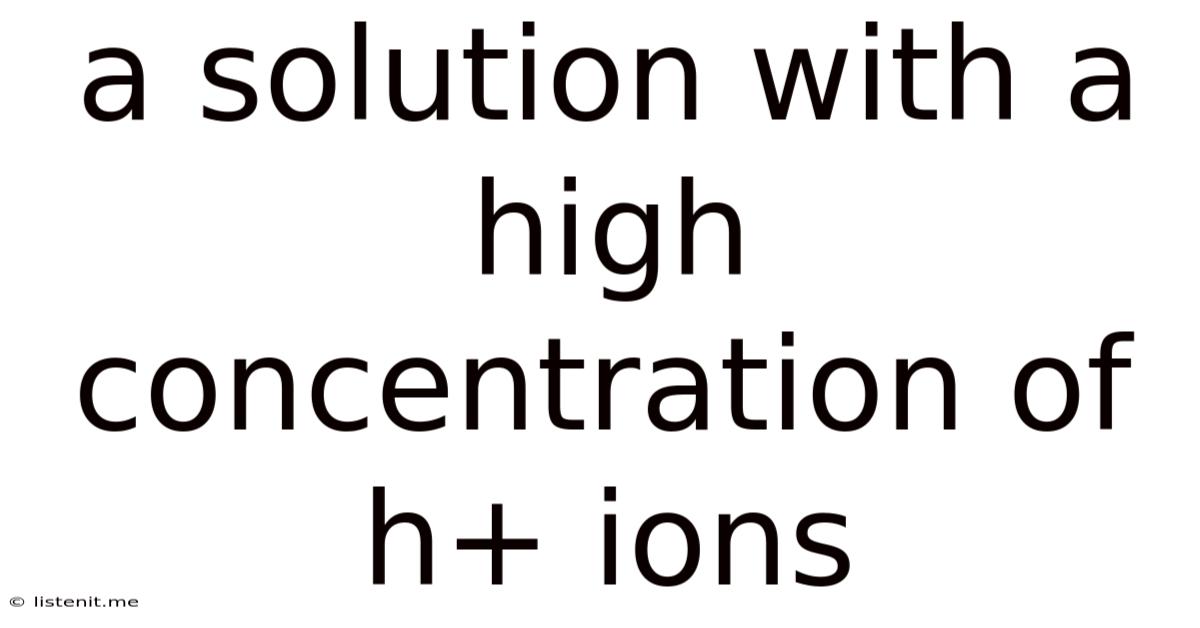 A Solution With A High Concentration Of H+ Ions