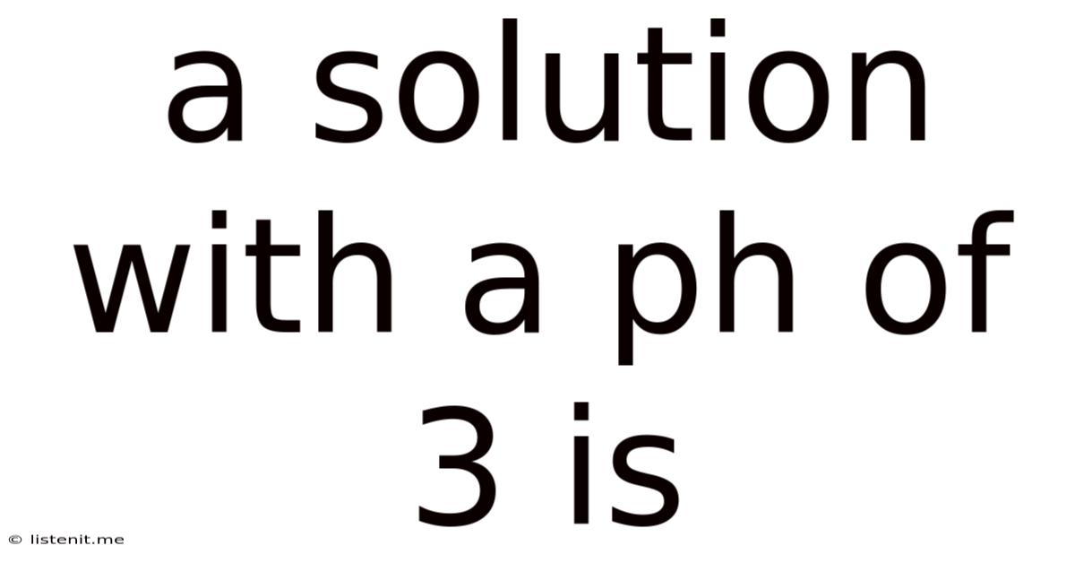 A Solution With A Ph Of 3 Is