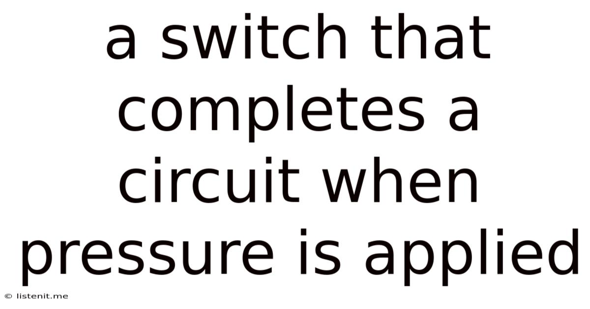 A Switch That Completes A Circuit When Pressure Is Applied
