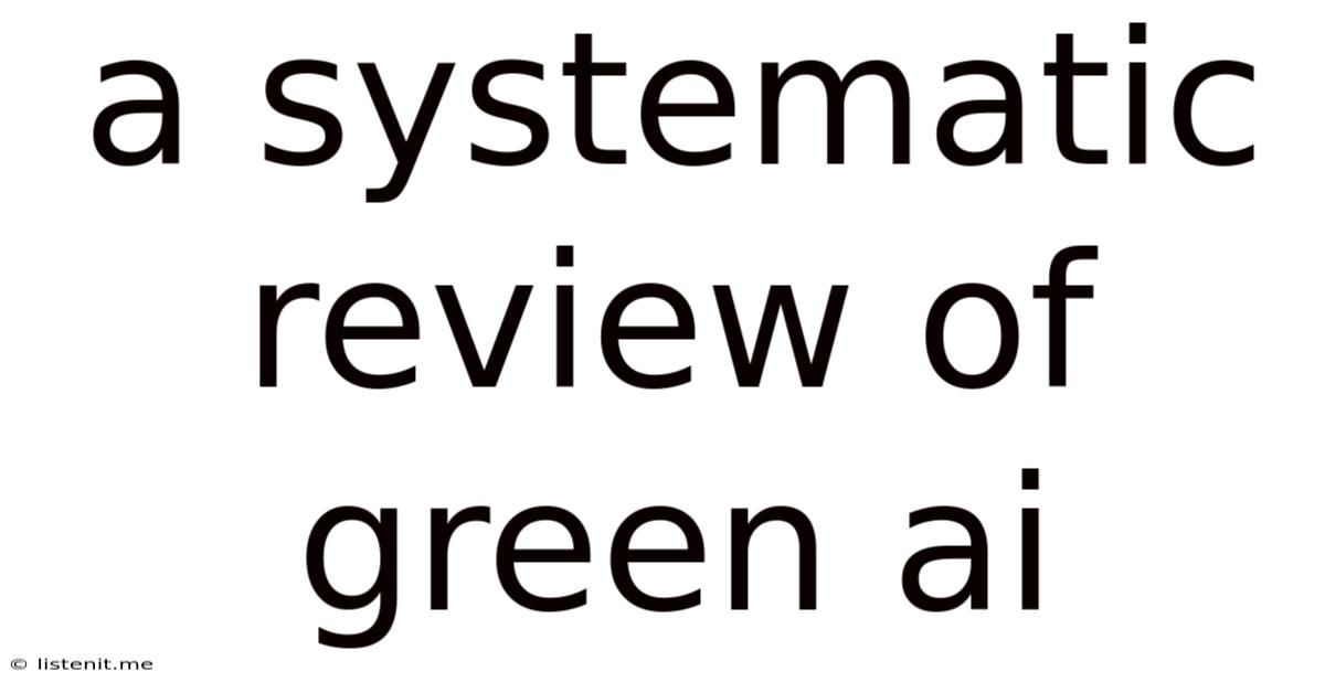 A Systematic Review Of Green Ai