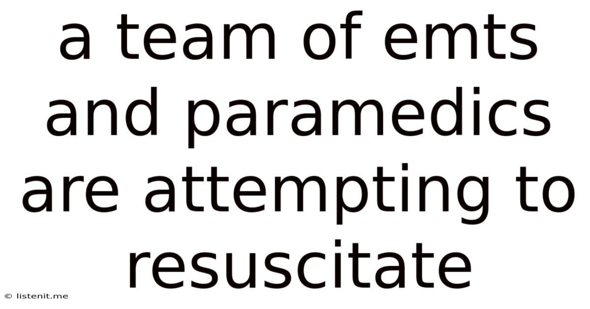 A Team Of Emts And Paramedics Are Attempting To Resuscitate