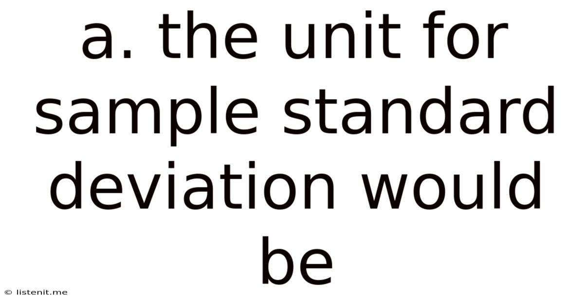 A. The Unit For Sample Standard Deviation Would Be